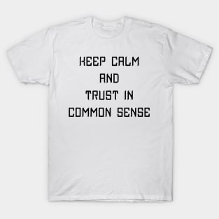 Keep Calm and Trust In Common Sense - Geeky Slogan T-Shirt